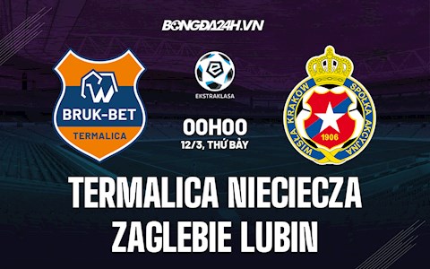 Nhận định Termalica Nieciecza vs Zaglebie Lubin 0h ngày 12/3 (VĐQG Ba Lan 2021/22)