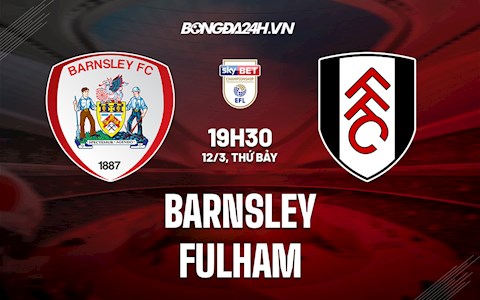 Nhận định bóng đá Barnsley vs Fulham 19h30 ngày 12/3 (Hạng Nhất Anh 2021/22)