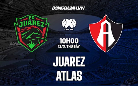 Nhận định,  Juarez vs Atlas 10h00 ngày 12/3 (VĐQG Mexico 2021/22)