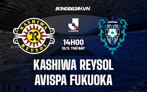 Nhận định Kashiwa Reysol vs Avispa Fukuoka 14h00 ngày 12/3 (VĐQG Nhật Bản 2022)