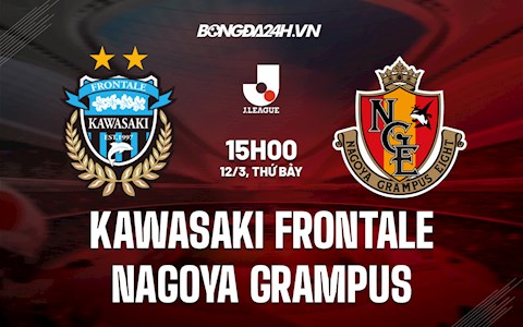 Nhận định Kawasaki Frontale vs Nagoya Grampus 15h00 ngày 12/3 (VĐQG Nhật Bản 2022)