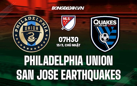 Nhận định Philadelphia Union vs San Jose Earthquakes 7h30 ngày 13/3 (Nhà Nghề Mỹ 2022)