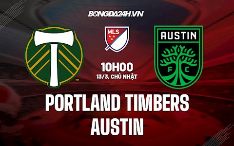 Nhận định, dự đoán Portland Timbers vs Austin 10h00 ngày 13/3 (Nhà Nghề Mỹ 2022)