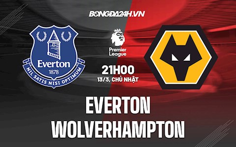 Nhận định,  Everton vs Wolves 21h00 ngày 13/3 (Ngoại hạng Anh 2021/22)