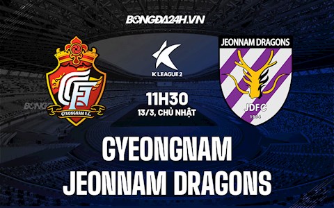 Nhận định Gyeongnam vs Jeonnam Dragons 11h30 ngày 13/3 (Hạng 2 Hàn Quốc 2022)