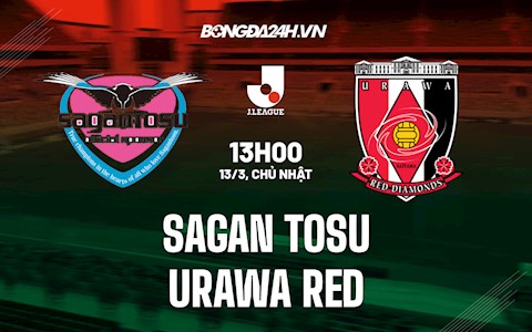 Nhận định Sagan Tosu vs Urawa Red 13h00 ngày 13/3 (VĐQG Nhật Bản 2022)