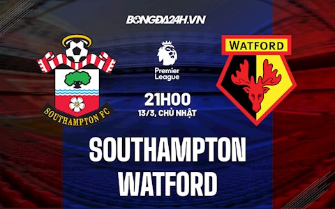 Nhận định bóng đá Southampton vs Watford 21h00 ngày 13/3 (Ngoại hạng Anh 2021/22)