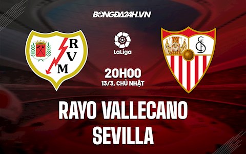 Nhận định bóng đá Vallecano vs Sevilla 20h00 ngày 13/3 (La Liga 2021/22)