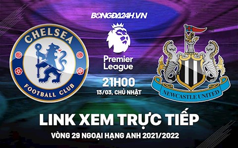 Link xem trực tiếp Chelsea vs Newcastle bóng đá Ngoại Hạng Anh 2022 ở đâu ?