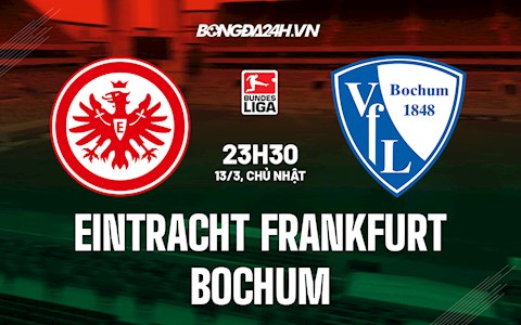 Nhận định Frankfurt vs Bochum 23h30 ngày 13/3 (VĐQG Đức 2021/22)