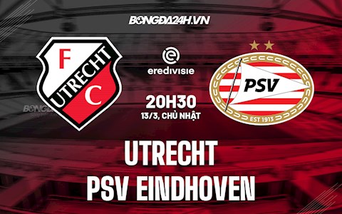 Nhận định Utrecht vs PSV Eindhoven 20h30 ngày 13/3 (VĐQG Hà Lan 2021/22)