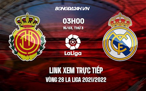 Link xem trực tiếp Mallorca vs Real Madrid vòng 28 La Liga 2021/22 ở đâu ?