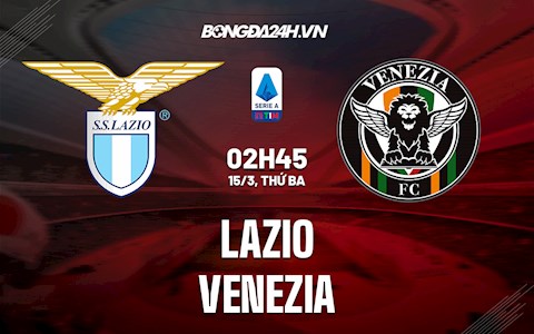 Nhận định,  Lazio vs Venezia 2h45 ngày 15/3 (Serie A 2021/22)