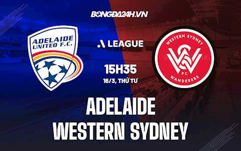 Nhận định Adelaide vs Western Sydney 15h35 ngày 16/3 (VĐQG Australia 2021/22)