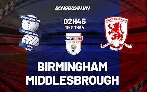 Nhận định,  Birmingham vs Middlesbrough 2h45 ngày 16/3 (Hạng Nhất Anh 2021/22)