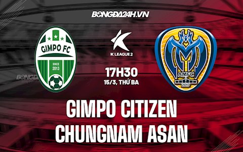 Nhận định Gimpo Citizen vs Chungnam Asan 17h30 ngày 15/3 (Hạng 2 Hàn Quốc 2022)