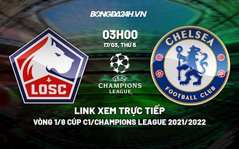 Link xem trực tiếp bóng đá Lille vs Chelsea Cúp C1 2022 ở đâu?