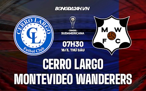 Nhận định Cerro Largo vs Montevideo Wanderers 7h30 ngày 18/3 (Copa Sudamericana 2021/22)