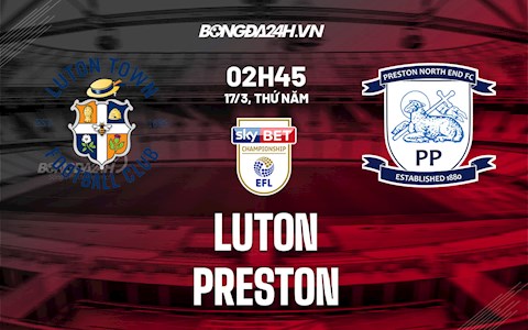 Nhận định bóng đá Luton vs Preston 2h45 ngày 17/3 (Hạng Nhất Anh 2021/22)