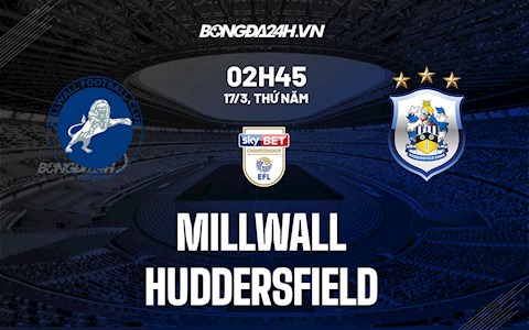 Nhận định,  Millwall vs Huddersfield 2h45 ngày 17/3 (Hạng Nhất Anh 2021/22)