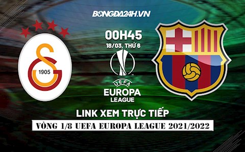Link xem trực tiếp bóng đá Galatasaray vs Barca Europa League 2021/22 ở đâu?