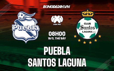 Nhận định bóng đá Puebla vs Santos Laguna 10h00 ngày 19/3 (VĐQG Mexico 2022)