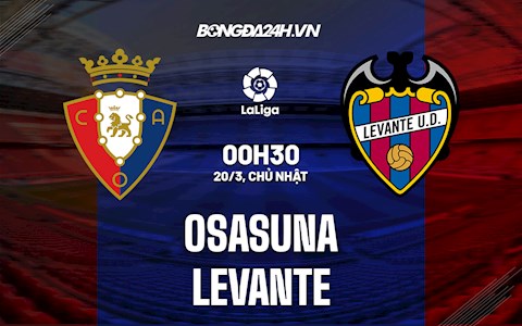 Nhận định,  Osasuna vs Levante 0h30 ngày 20/3 (La Liga 2021/22)