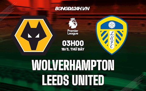 Nhận định bóng đá Wolves vs Leeds 3h00 ngày 19/3 (Ngoại hạng Anh 2021/22)