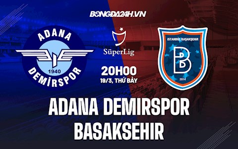 Nhận định Adana Demirspor vs Basaksehir 20h00 ngày 19/3 (VĐQG Thổ Nhĩ Kỳ 2021/22)