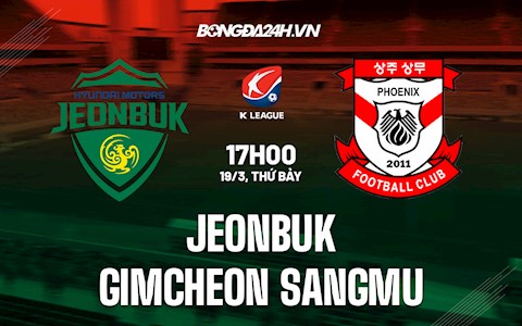 Nhận định Jeonbuk vs Gimcheon Sangmu 17h00 ngày 19/3 (VĐQG Hàn Quốc 2022)