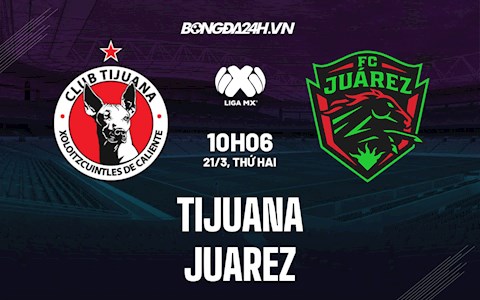 Nhận định, dự đoán Tijuana vs Juarez 10h06 ngày 21/3 (VĐQG Mexico 2021/22)