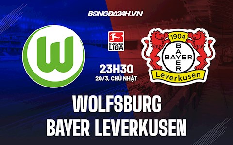 Nhận định Wolfsburg vs Leverkusen 23h30 ngày 20/3 (VĐQG Đức 2021/22)