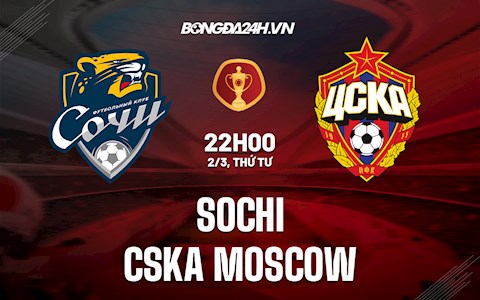 Nhận định Sochi vs CSKA Moscow 22h00 ngày 2/3 (Cúp Quốc gia Nga 2021/22)