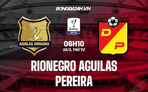 Nhận định,  Rionegro Aguilas vs Pereira 6h10 ngày 24/3 (VĐQG Colombia 2022)