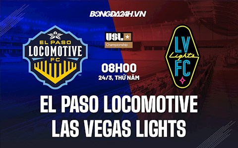 Nhận định El Paso Locomotive vs Las Vegas Lights 8h00 ngày 24/3 (Hạng Nhất Mỹ 2022)