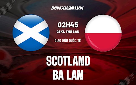 Nhận định,  Scotland vs Ba Lan 2h45 ngày 25/3 (Giao hữu quốc tế 2022)