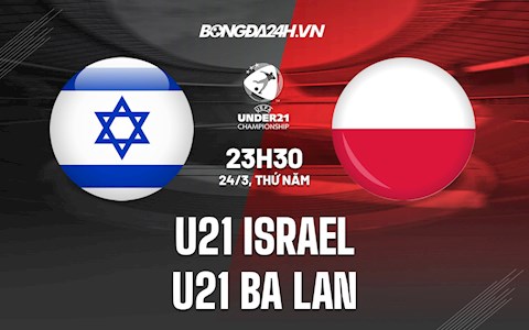 Nhận định,  U21 Israel vs U21 Ba Lan 23h30 ngày 24/3 (VL U21 châu Âu 2023)