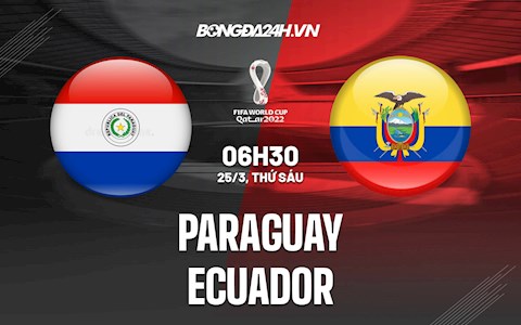 Nhận định Paraguay vs Ecuador 6h30 ngày 25/3 (Vòng loại World Cup 2022)