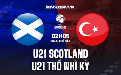 Nhận định U21 Scotland vs U21 Thổ Nhĩ Kỳ 2h05 ngày 26/3 (VL U21 châu Âu 2023)