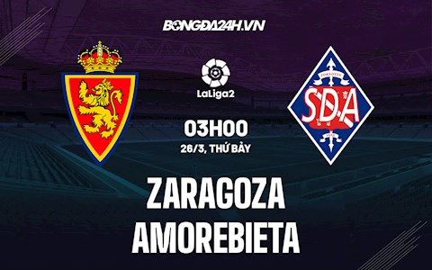 Nhận định Zaragoza vs Amorebieta 3h00 ngày 26/3 (Hạng 2 Tây Ban Nha 2021/22)