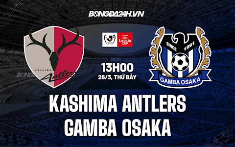 Nhận định Kashima Antlers vs Gamba Osaka 13h00 ngày 26/3 (Cúp Liên Đoàn Nhật Bản 2022)