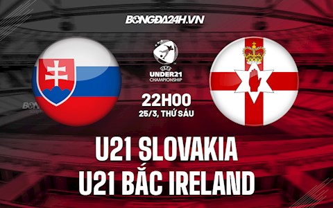 Nhận định U21 Slovakia vs U21 Bắc Ireland 22h00 ngày 25/3 (Vòng loại U21 châu Âu 2023)