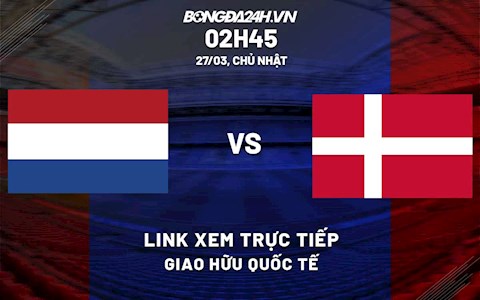 Link xem trực tiếp bóng đá Hà Lan vs Đan Mạch Giao hữu Quốc tế 2022 ở đâu?