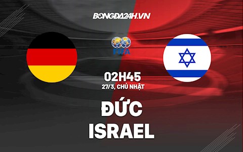 Nhận định bóng đá Đức vs Israel 2h45 ngày 27/3 (Giao hữu quốc tế 2022)