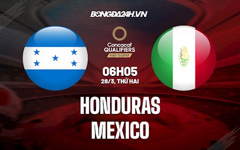 Nhận định,  Honduras vs Mexico 6h05 ngày 28/3 (Vòng loại World Cup 2022)