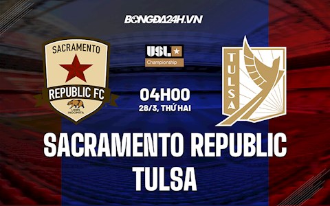 Nhận định Sacramento Republic vs Tulsa 4h00 ngày 28/3 (Hạng Nhất Mỹ 2022)