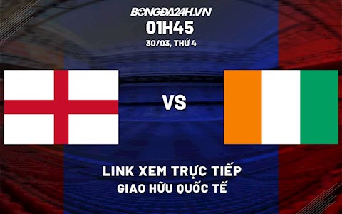 Link xem trực tiếp bóng đá Anh vs Bờ Biển Ngà Giao hữu Quốc tế 2022 ở đâu?