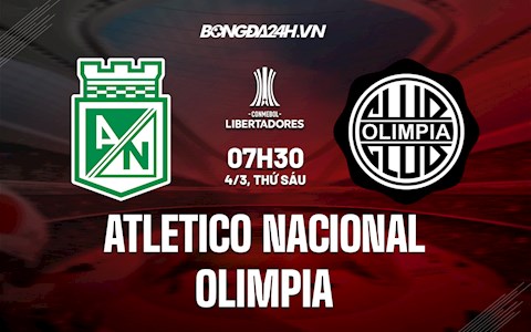 Nhận định Atletico Nacional vs Olimpia 7h30 ngày 4/3 (Copa Libertadores 2022)