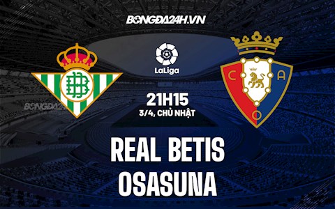 Nhận định,  Betis vs Osasuna 21h15 ngày 3/4 (La Liga 2021/22)