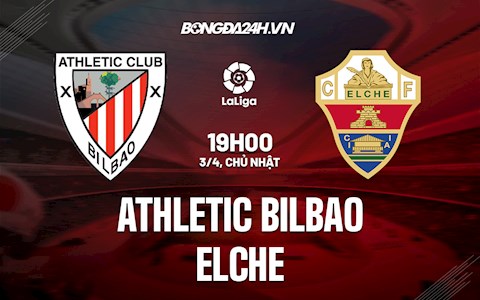 Nhận định bóng đá Bilbao vs Elche 19h00 ngày 3/4 (La Liga 2021/22)